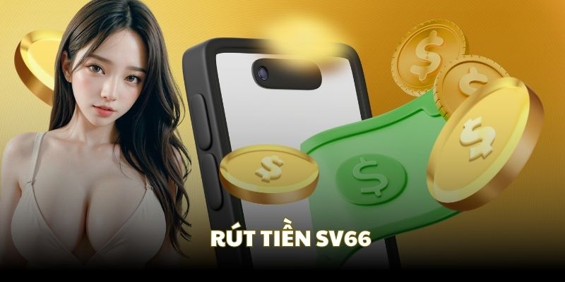 Rút Tiền SV66 | Nhận Thưởng Dễ Dàng, An Toàn Tuyệt Đối